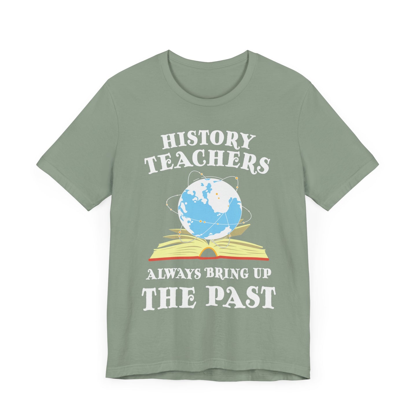 History Teachers Always Bring Up The Past T-Shirt