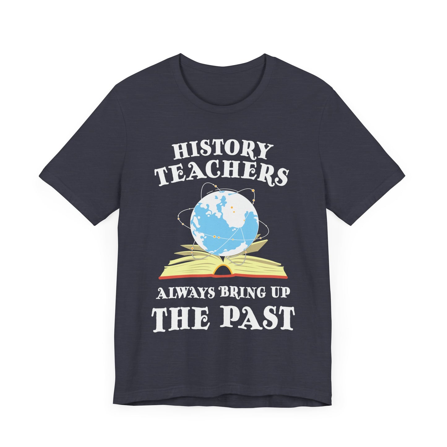 History Teachers Always Bring Up The Past T-Shirt