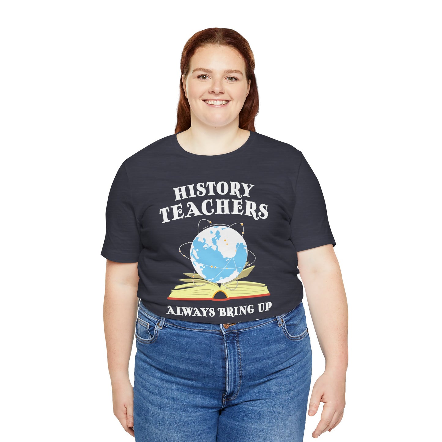 History Teachers Always Bring Up The Past T-Shirt