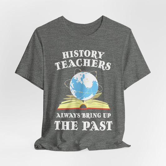 History Teachers Always Bring Up The Past T-Shirt