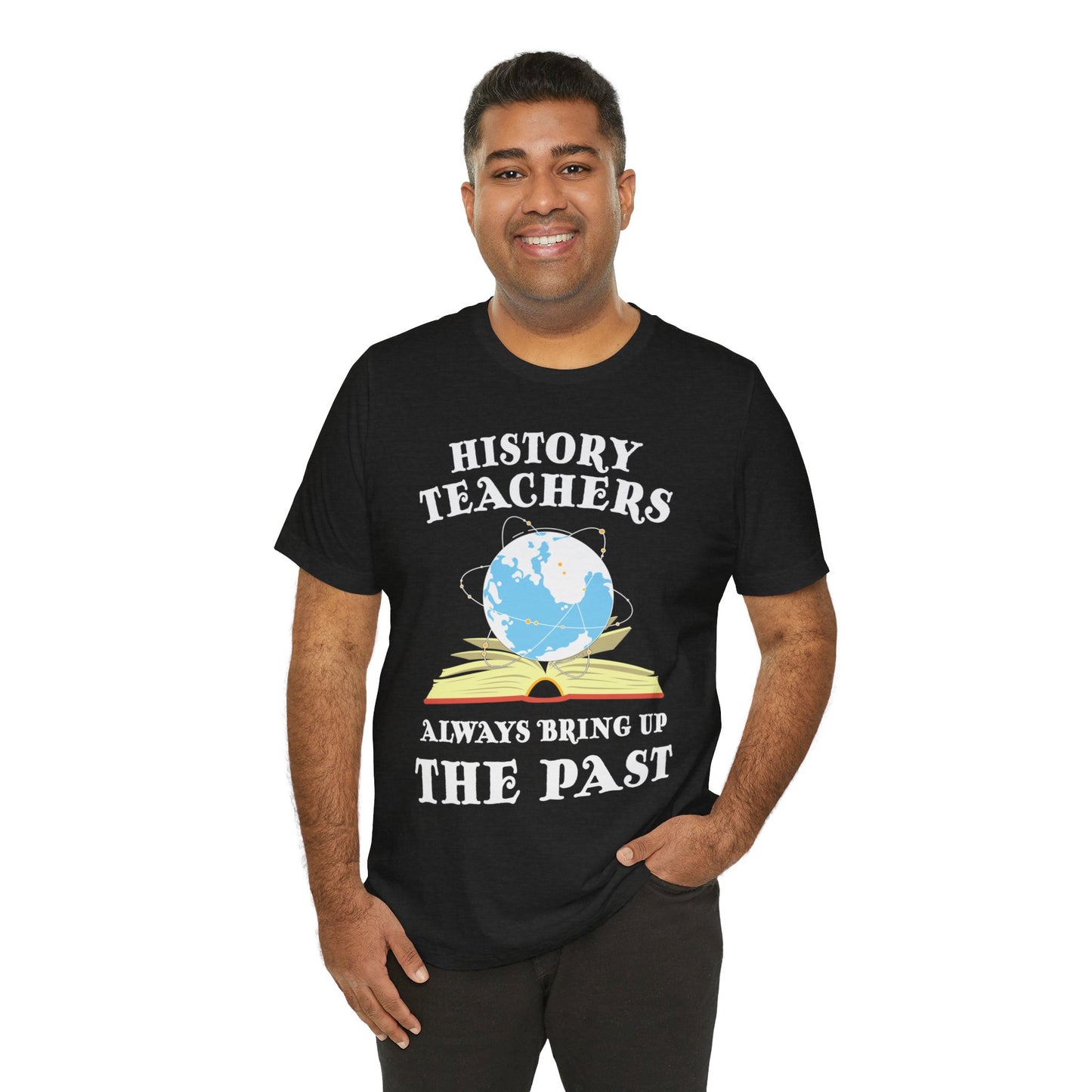 History Teachers Always Bring Up The Past T-Shirt