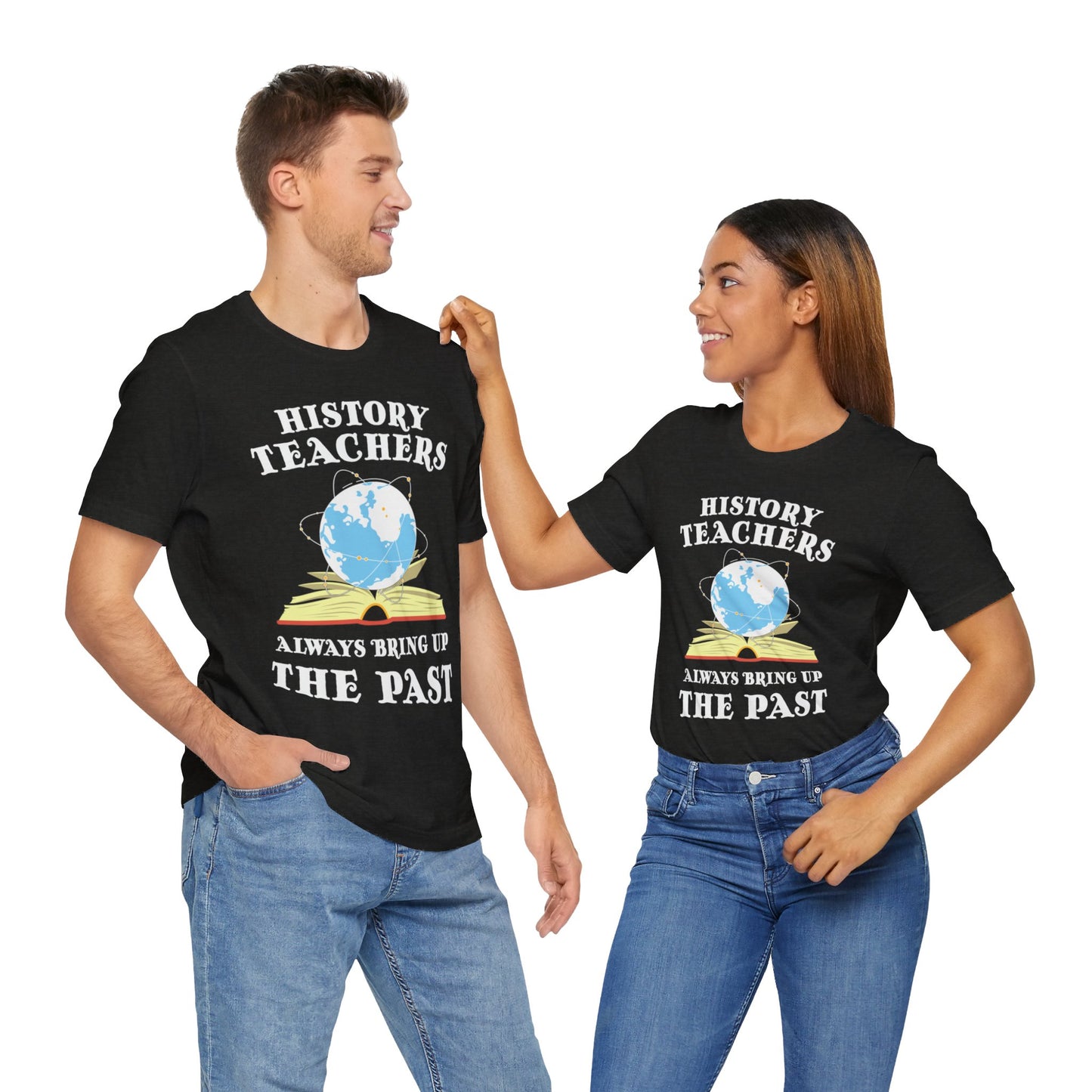 History Teachers Always Bring Up The Past T-Shirt